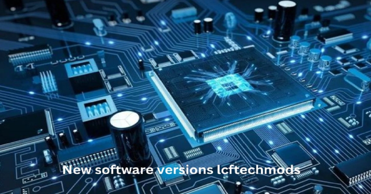 Guide to New Software Versions LCFTechMods: Features, Benefits, and Updates